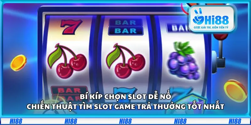 Bí kíp chọn slot dễ nổ: Chiến thuật tìm slot game trả thưởng tốt nhất