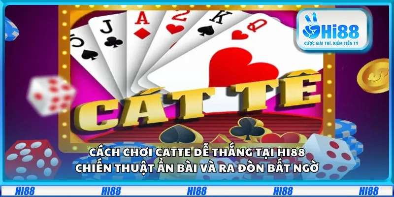 Cách chơi Catte dễ thắng tại Hi88: Bí kíp ẩn bài và ra đòn bất ngờ