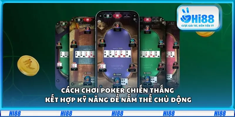 Cách chơi Poker chiến thắng: Kết hợp kỹ năng để nắm thế chủ động