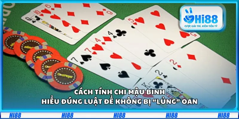 Cách tính chi Mậu Binh: Hiểu đúng luật để không bị “lủng” oan